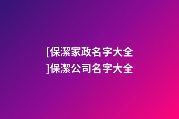 [保潔家政名字大全]保潔公司名字大全-第1張-公司起名-玄機(jī)派